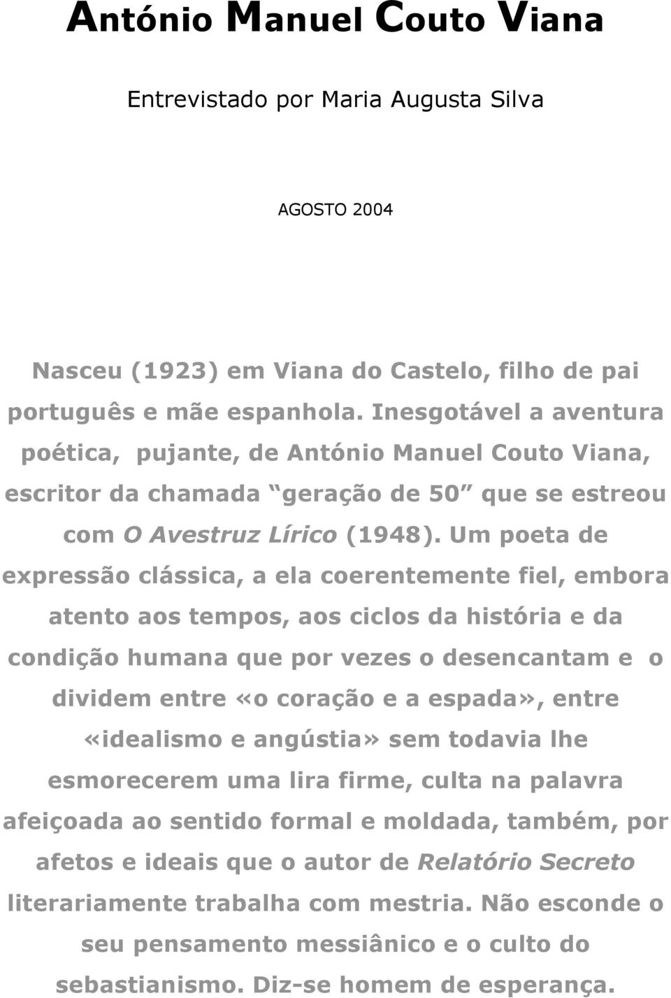 Um poeta de expressão clássica, a ela coerentemente fiel, embora atento aos tempos, aos ciclos da história e da condição humana que por vezes o desencantam e o dividem entre «o coração e a espada»,