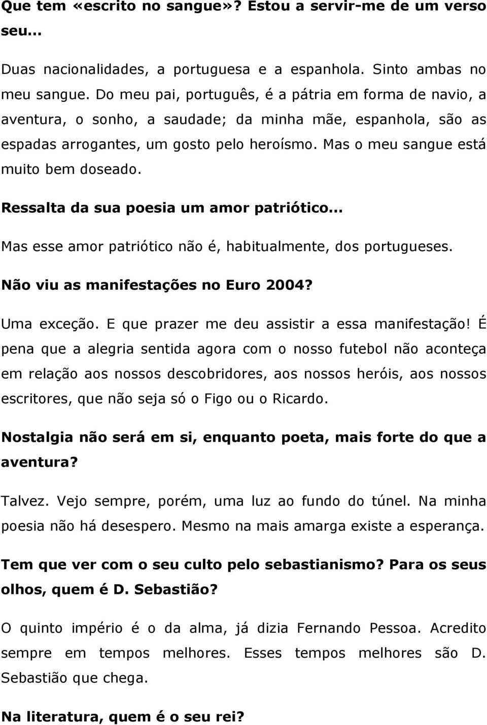 Mas o meu sangue está muito bem doseado. Ressalta da sua poesia um amor patriótico... Mas esse amor patriótico não é, habitualmente, dos portugueses. Não viu as manifestações no Euro 2004?