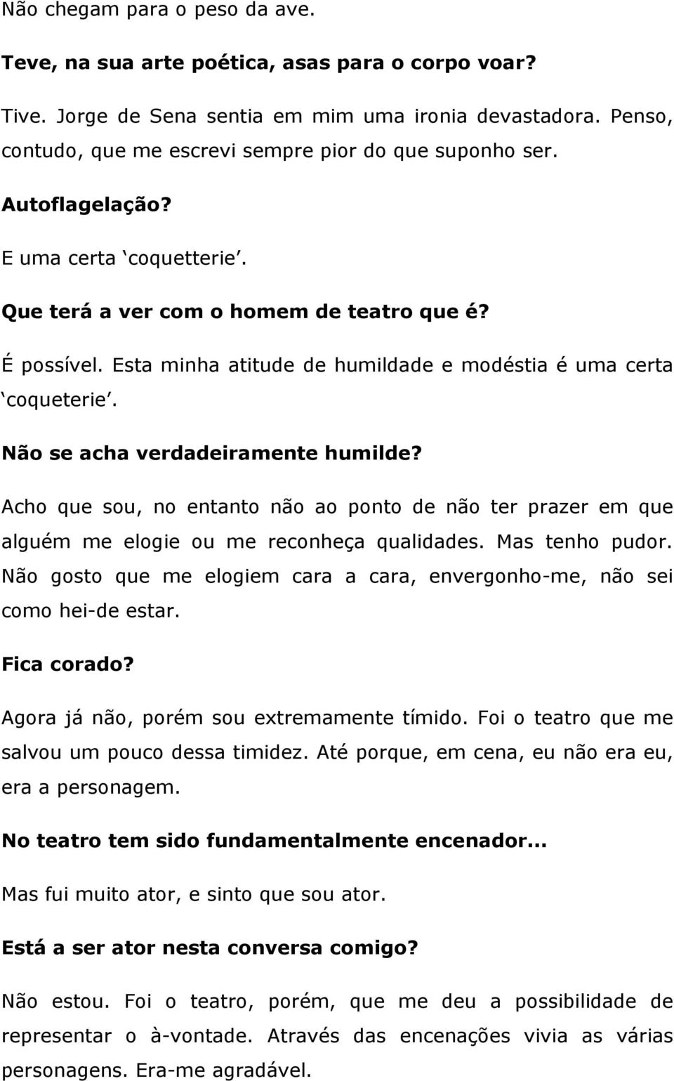 Esta minha atitude de humildade e modéstia é uma certa coqueterie. Não se acha verdadeiramente humilde?