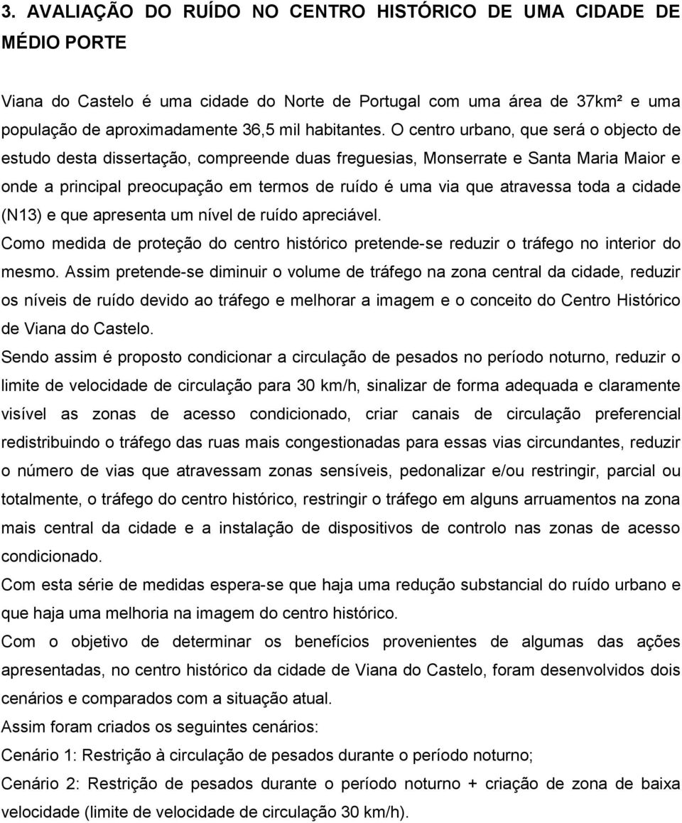 toda a cidade (N13) e que apresenta um nível de ruído apreciável. Como medida de proteção do centro histórico pretende-se reduzir o tráfego no interior do mesmo.