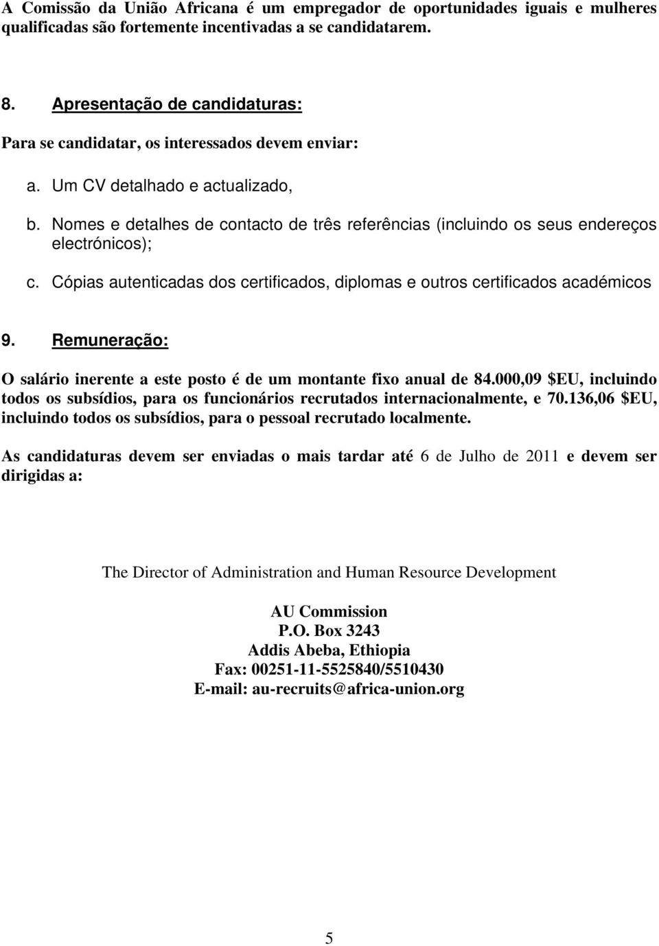 Nomes e detalhes de contacto de três referências (incluindo os seus endereços electrónicos); c. Cópias autenticadas dos certificados, diplomas e outros certificados académicos 9.