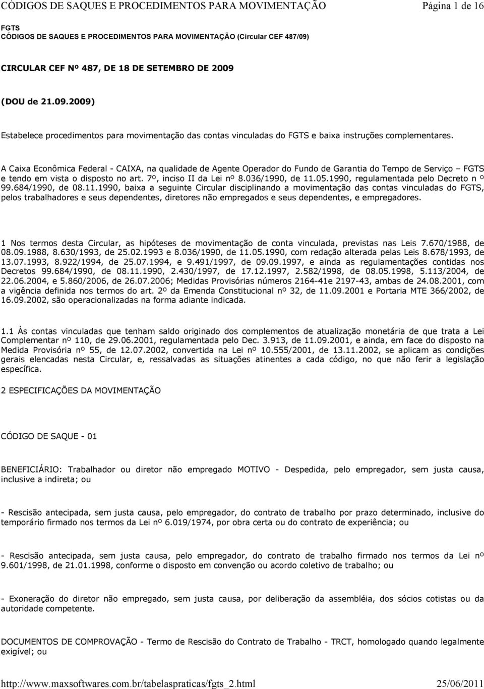 A Caixa Econômica Federal - CAIXA, na qualidade de Agente Operador do Fundo de Garantia do Tempo de Serviço FGTS e tendo em vista o disposto no art. 7º, inciso II da Lei nº 8.036/1990, de 11.05.