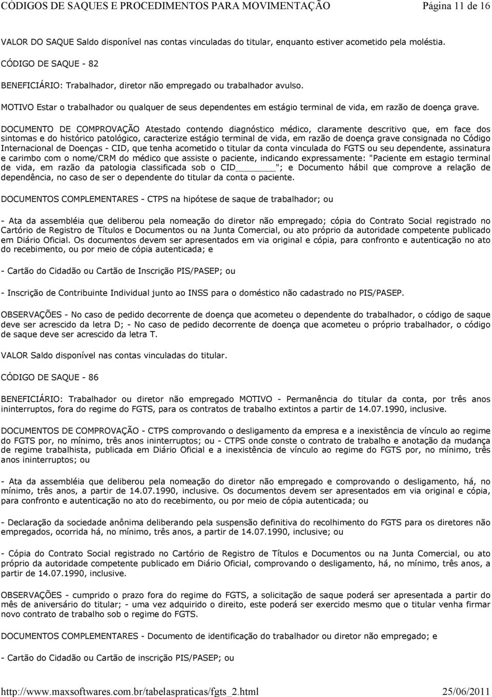 MOTIVO Estar o trabalhador ou qualquer de seus dependentes em estágio terminal de vida, em razão de doença grave.