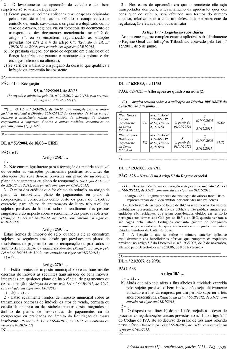 º, ou se encontrem regularizadas as situações previstas nos n.ºs 2 e 4 do artigo 6.º; (Redação do DL n.