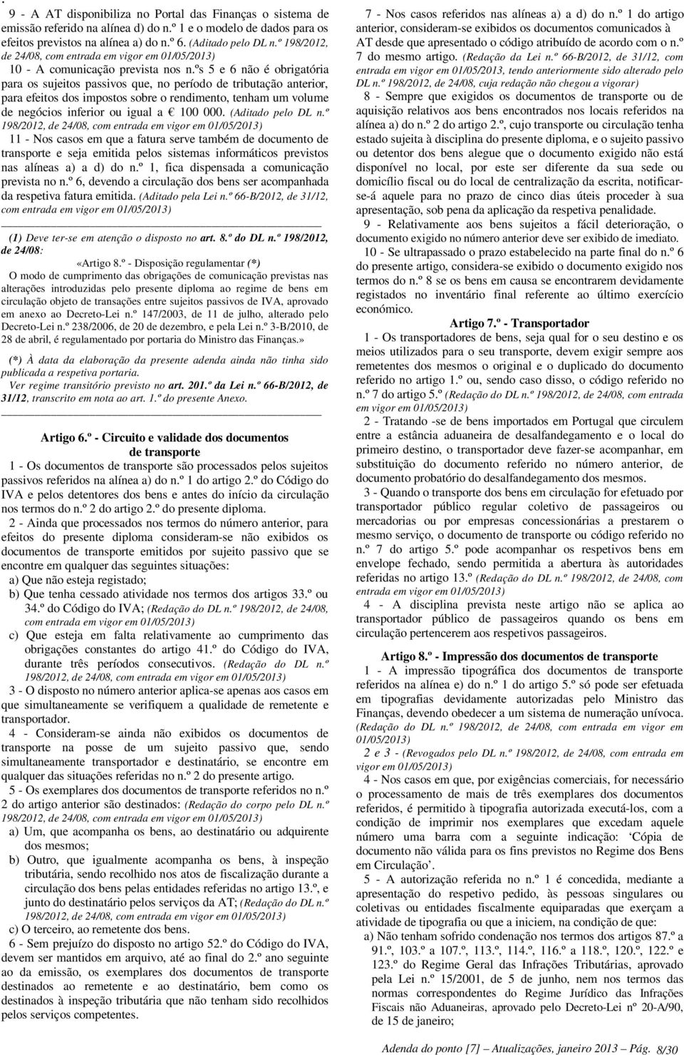 ºs 5 e 6 não é obrigatória para os sujeitos passivos que, no período de tributação anterior, para efeitos dos impostos sobre o rendimento, tenham um volume de negócios inferior ou igual a 100 000.