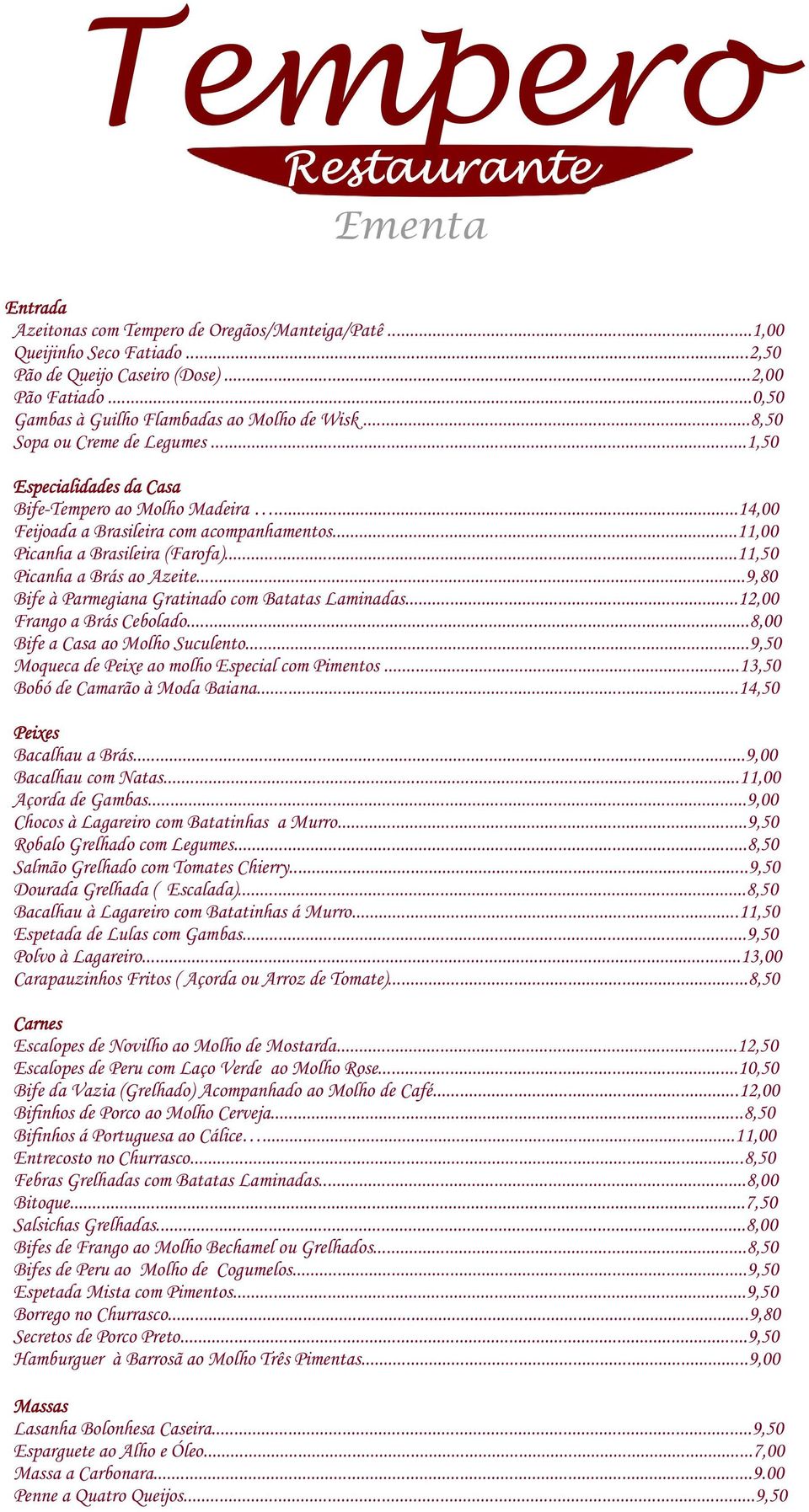 ..11,00 Picanha a Brasileira (Farofa)...11,50 Picanha a Brás ao Azeite...9,80 Bife à Parmegiana Gratinado com Batatas Laminadas...12,00 Frango a Brás Cebolado...8,00 Bife a Casa ao Molho Suculento.