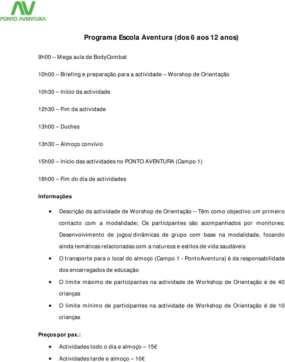 modalidade, focando ainda temáticas relacionadas com a natureza e estilos de vida saudáveis O transporte para o local do almoço (Campo 1 - PontoAventura) é da responsabilidade dos encarregados de