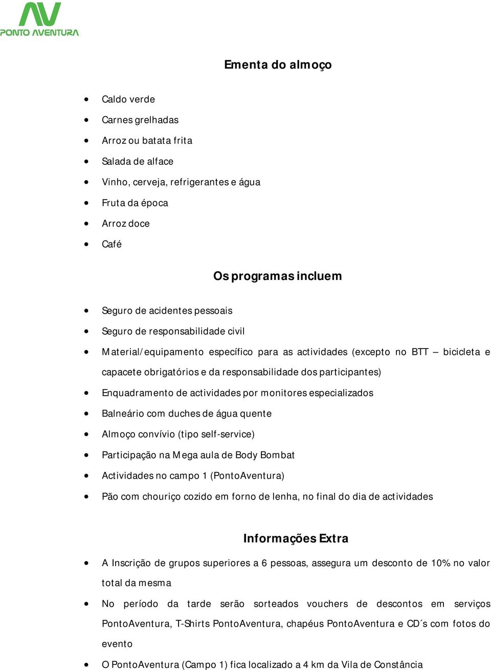 de actividades por monitores especializados Balneário com duches de água quente Almoço convívio (tipo self-service) Participação na Mega aula de Body Bombat Actividades no campo 1 (PontoAventura) Pão