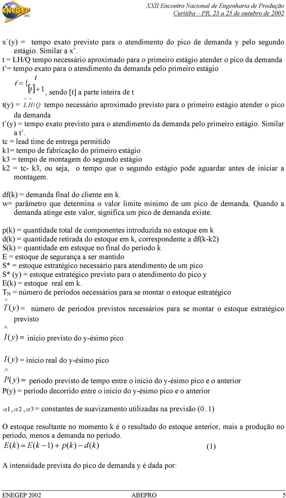 de t t( = L H/ Q tempo necessário aproximado previsto para o primeiro estágio atender o pico da demanda t ( = tempo exato previsto para o atendimento da demanda pelo primeiro estágio. Similar a t.