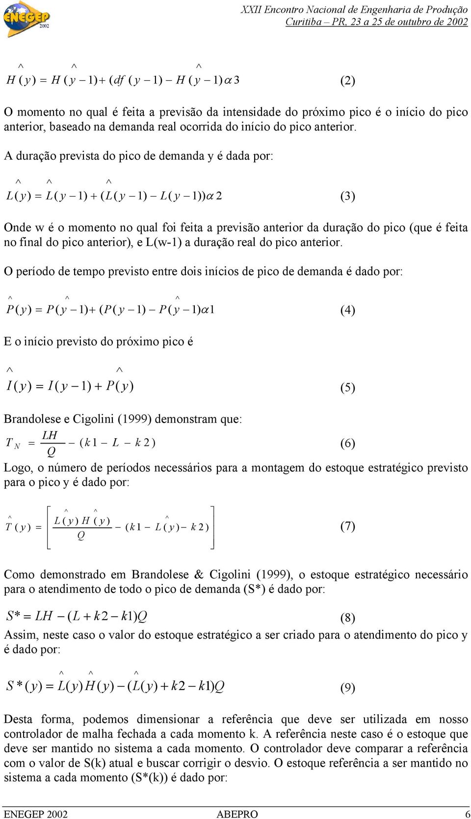 A duração prevista do pico de demanda y é dada por: L ( = L( y 1) + ( L( y 1) L( y 1)) α 2 (3) Onde w é o momento no qual foi feita a previsão anterior da duração do pico (que é feita no final do