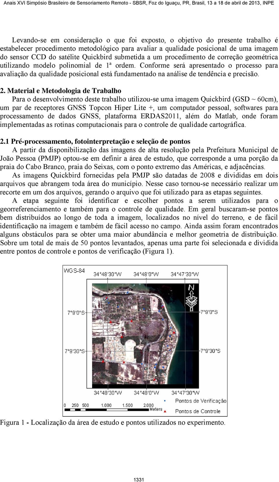 . Materal e Metodologa de Trabalho Para o desenvolvmento deste trabalho utlzou-se uma magem Quckbrd (GSD ~ 60cm), um par de receptores GNSS Topcon Hper Lte +, um computador pessoal, softwares para