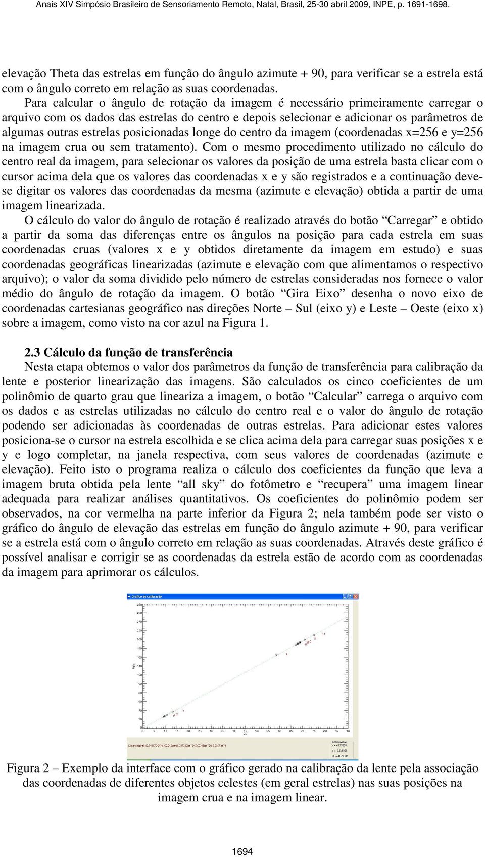 posicionadas longe do centro da imagem (coordenadas x=256 e y=256 na imagem crua ou sem tratamento).