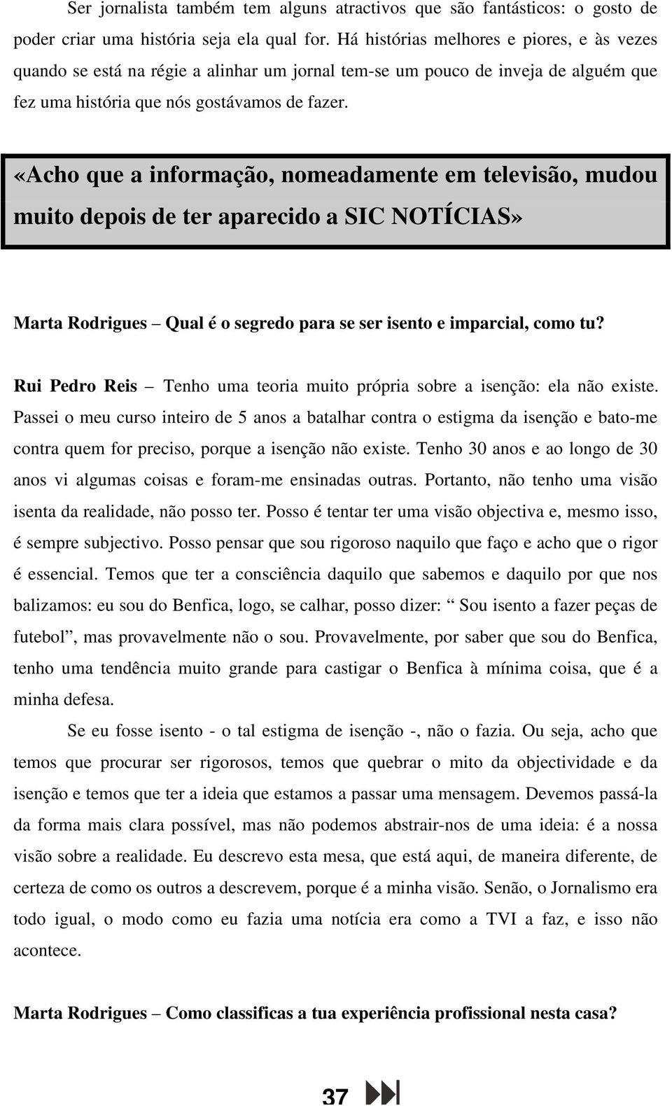 «Acho que a informação, nomeadamente em televisão, mudou muito depois de ter aparecido a SIC NOTÍCIAS» Marta Rodrigues Qual é o segredo para se ser isento e imparcial, como tu?