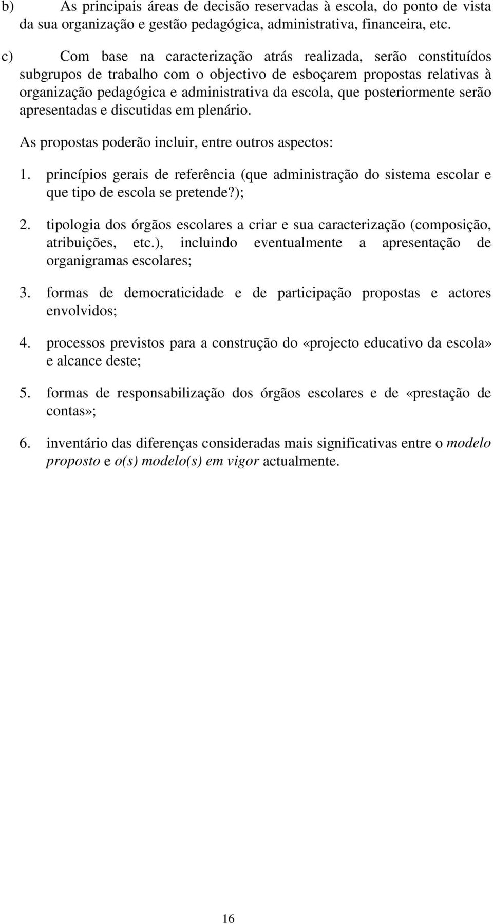 posteriormente serão apresentadas e discutidas em plenário. As propostas poderão incluir, entre outros aspectos: 1.