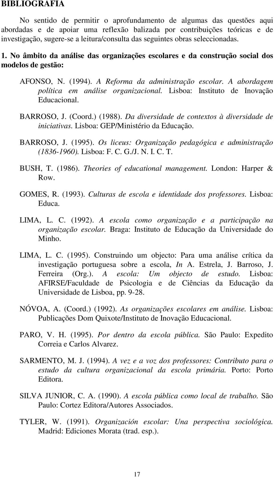 A Reforma da administração escolar. A abordagem política em análise organizacional. Lisboa: Instituto de Inovação Educacional. BARROSO, J. (Coord.) (1988).