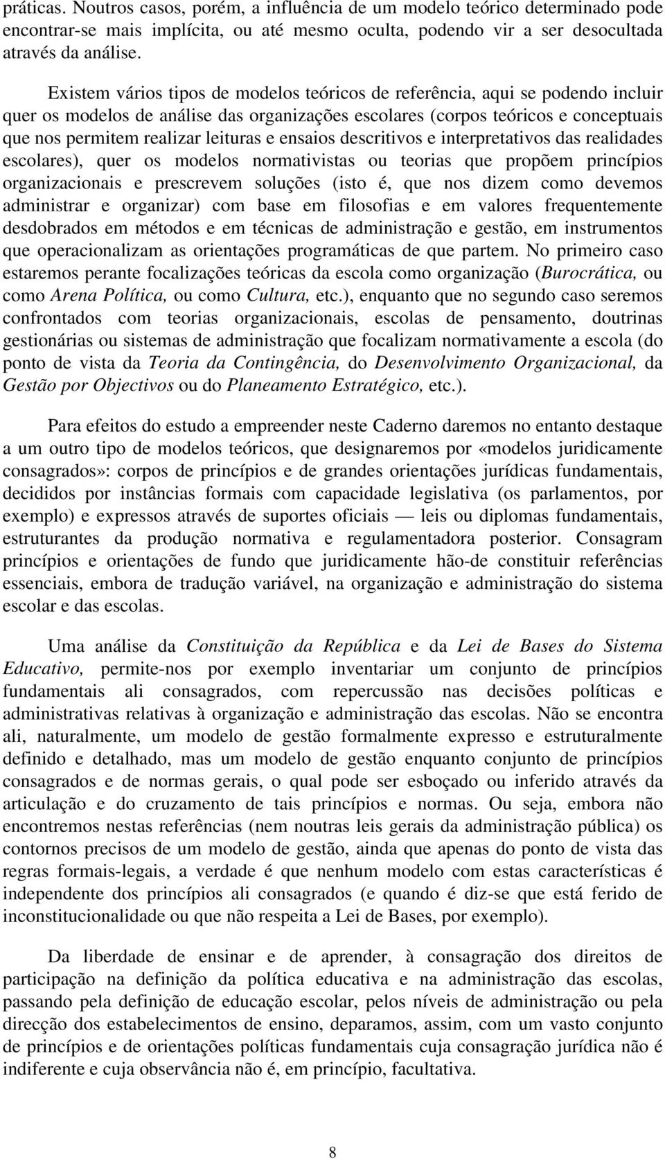 e ensaios descritivos e interpretativos das realidades escolares), quer os modelos normativistas ou teorias que propõem princípios organizacionais e prescrevem soluções (isto é, que nos dizem como