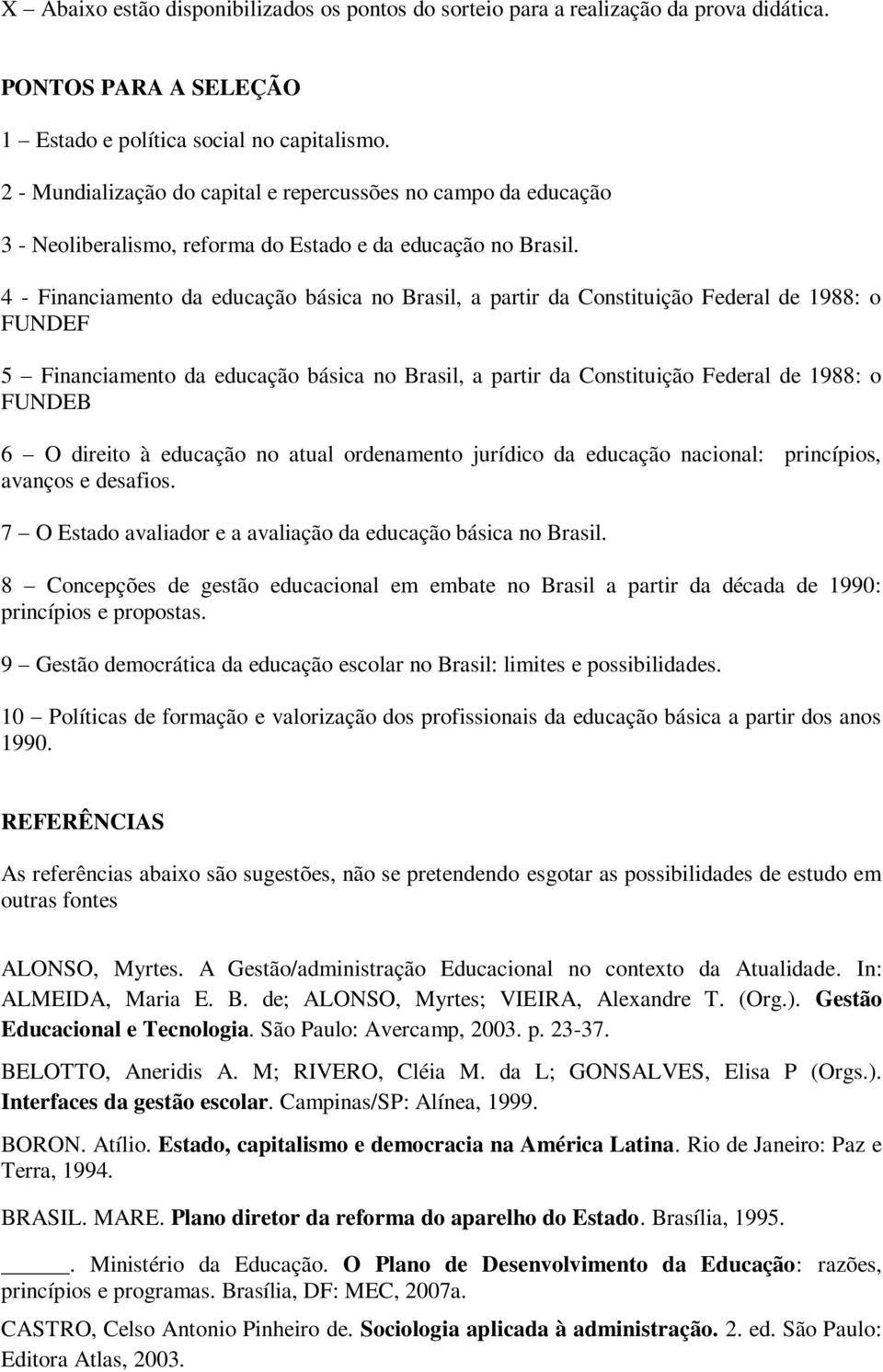 4 - Financiamento da educação básica no Brasil, a partir da Constituição Federal de 1988: o FUNDEF 5 Financiamento da educação básica no Brasil, a partir da Constituição Federal de 1988: o FUNDEB 6 O