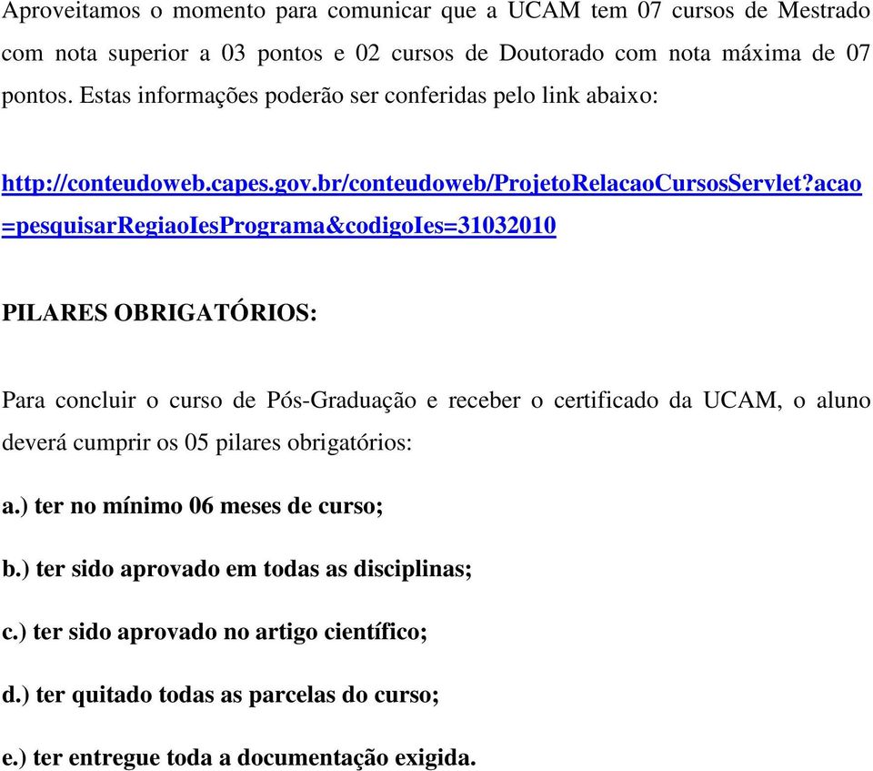 acao =pesquisarregiaoiesprograma&codigoies=31032010 PILARES OBRIGATÓRIOS: Para concluir o curso de Pós-Graduação e receber o certificado da UCAM, o aluno deverá cumprir os 05