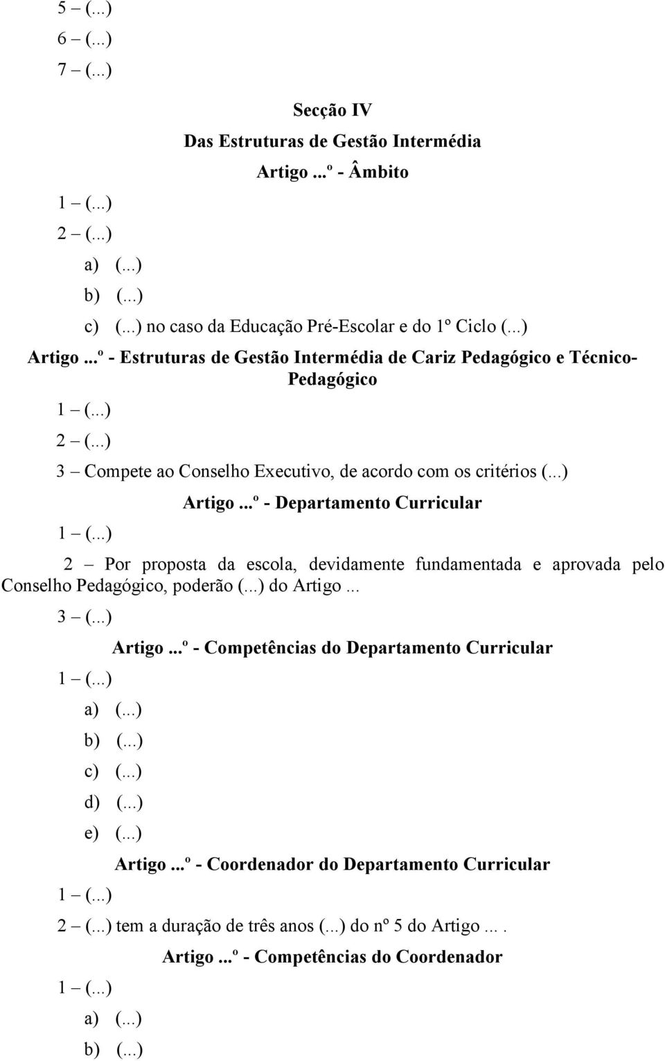 ..º - Departamento Curricular 2 Por proposta da escola, devidamente fundamentada e aprovada pelo Conselho Pedagógico, poderão (...) do Artigo... 3 (...) Artigo.