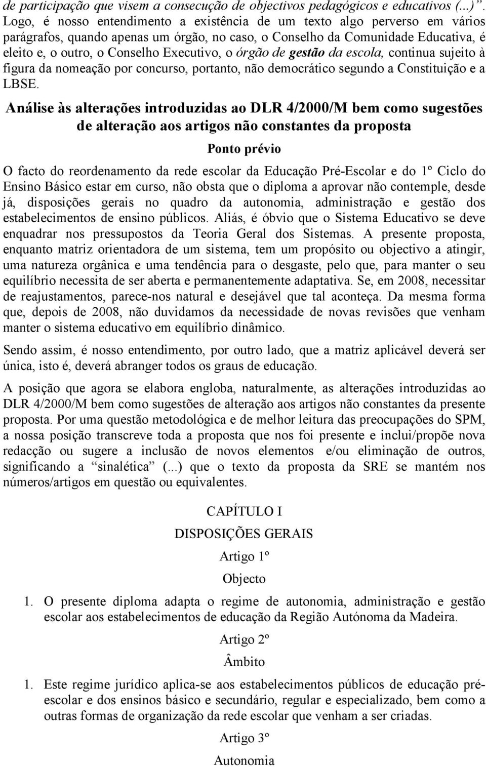 o órgão de gestão da escola, continua sujeito à figura da nomeação por concurso, portanto, não democrático segundo a Constituição e a LBSE.