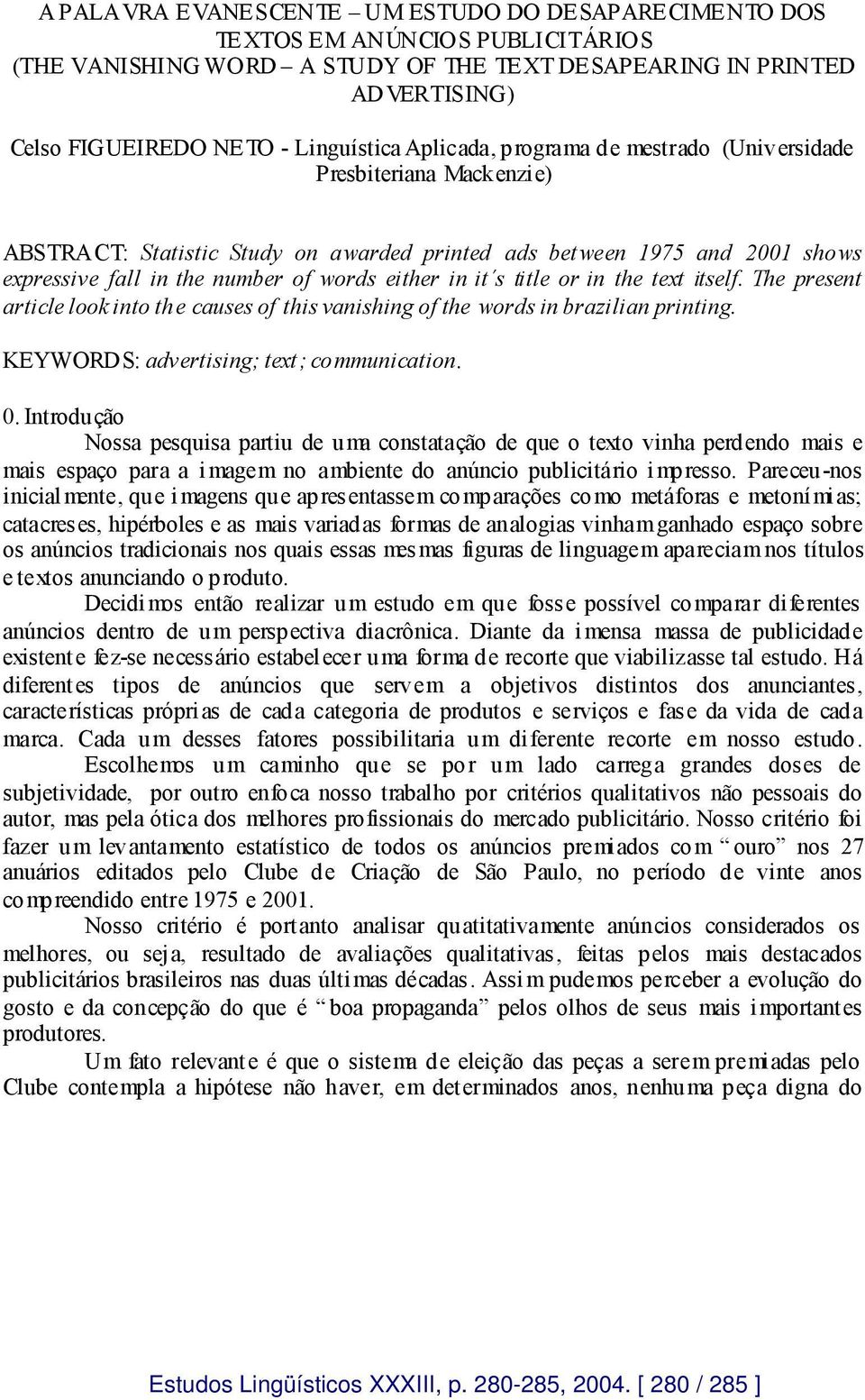 s title or in the text itself. The present article look into the causes of this vanishing of the words in brazilian printing. KEYWORDS: advertising; text; communication. 0.