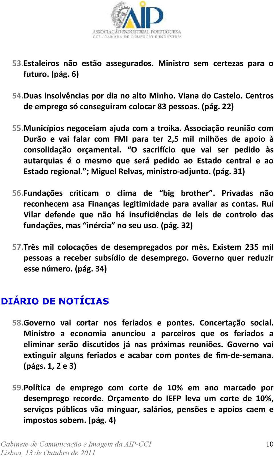 O sacrifício que vai ser pedido às autarquias é o mesmo que será pedido ao Estado central e ao Estado regional. ; Miguel Relvas, ministro-adjunto. (pág. 31) 56.