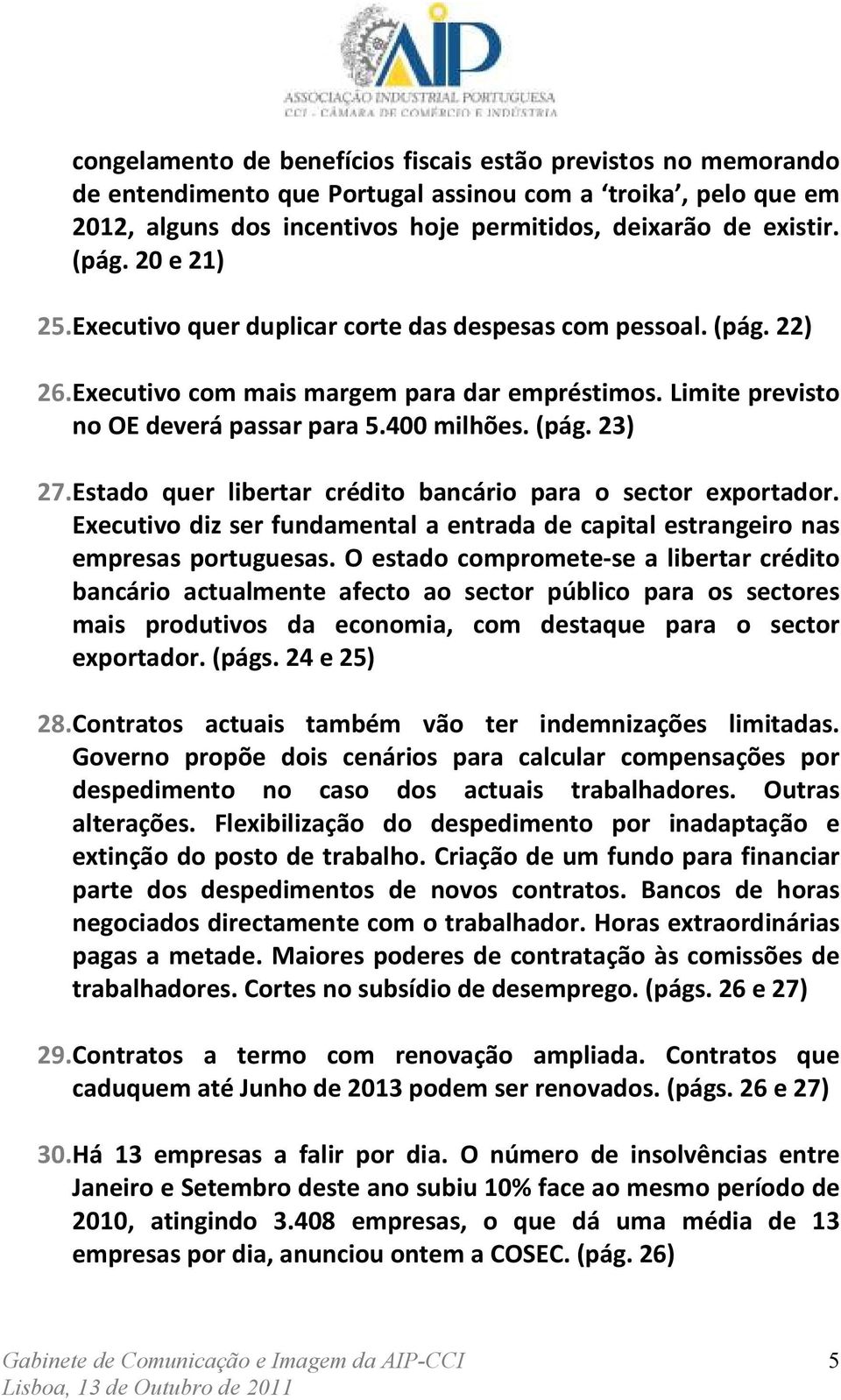 Estado quer libertar crédito bancário para o sector exportador. Executivo diz ser fundamental a entrada de capital estrangeiro nas empresas portuguesas.