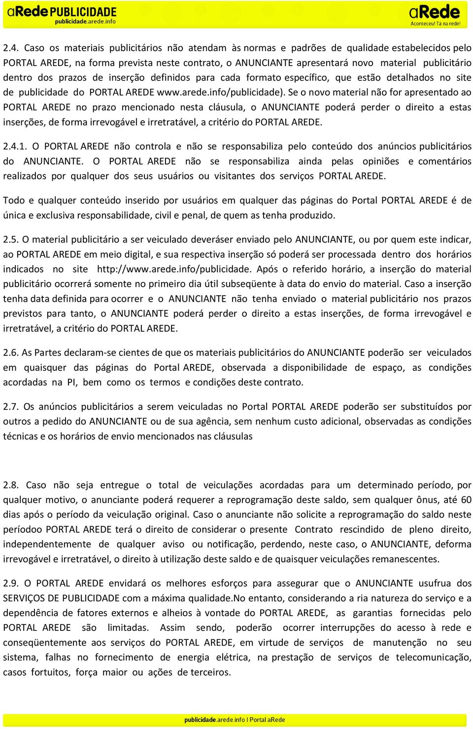 Se o novo material não for apresentado ao PORTAL AREDE no prazo mencionado nesta cláusula, o ANUNCIANTE poderá perder o direito a estas inserções, de forma irrevogável e irretratável, a critério do