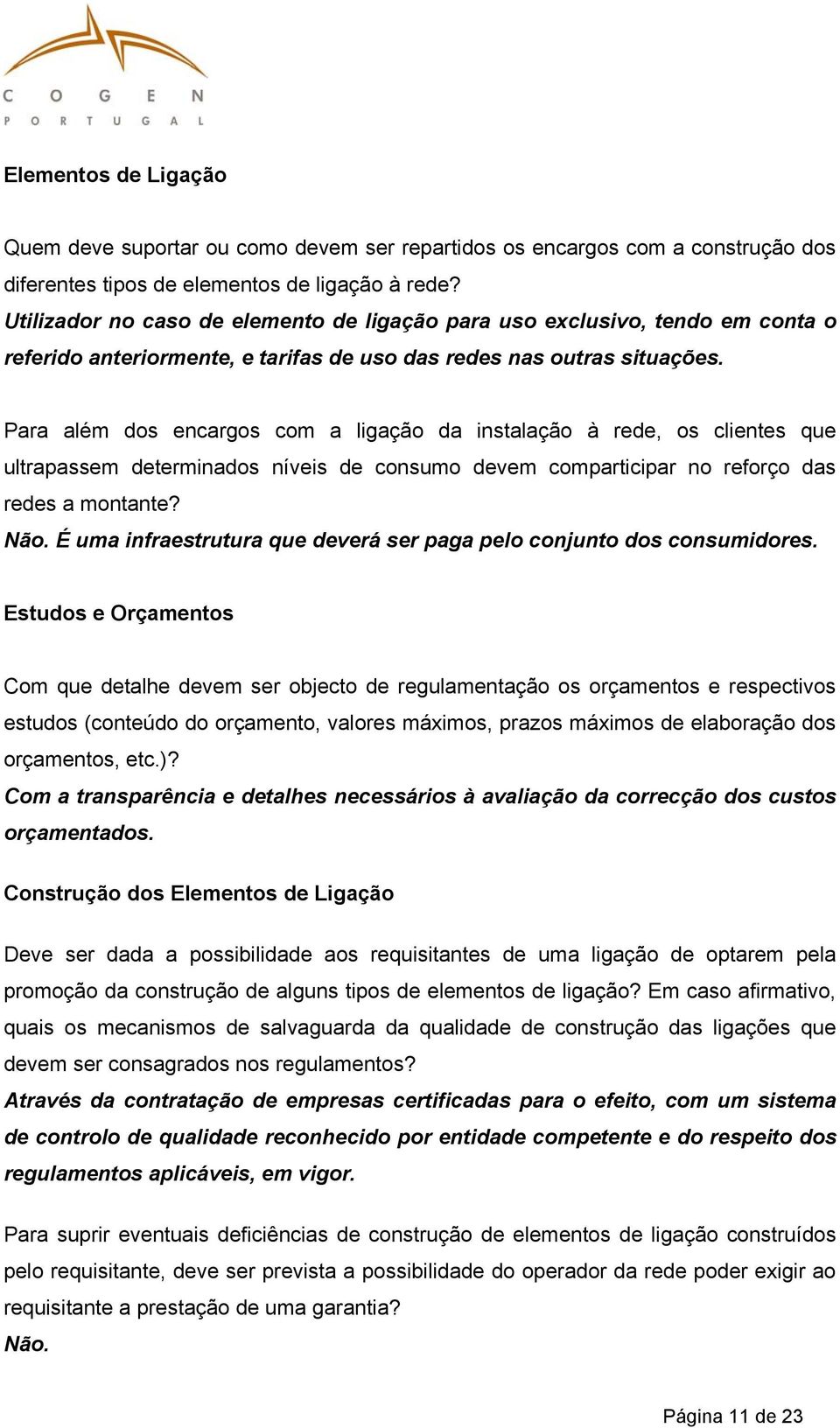 Para além dos encargos com a ligação da instalação à rede, os clientes que ultrapassem determinados níveis de consumo devem comparticipar no reforço das redes a montante? Não.