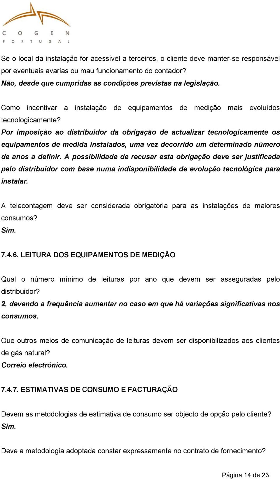 Por imposição ao distribuidor da obrigação de actualizar tecnologicamente os equipamentos de medida instalados, uma vez decorrido um determinado número de anos a definir.