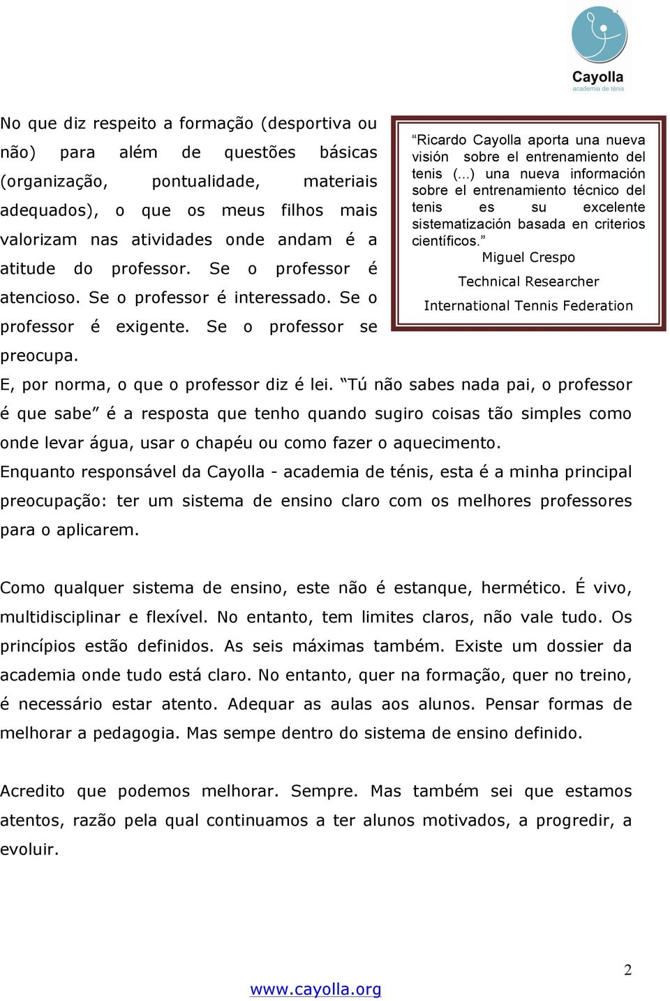 Tú não sabes nada pai, o professor é que sabe é a resposta que tenho quando sugiro coisas tão simples como onde levar água, usar o chapéu ou como fazer o aquecimento.