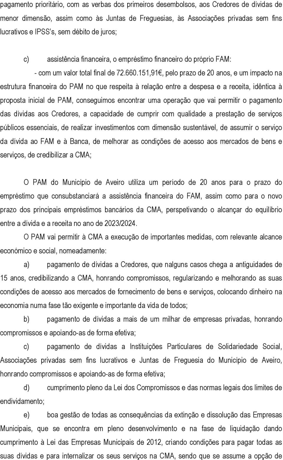 151,91, pelo prazo de 20 anos, e um impacto na estrutura financeira do PAM no que respeita à relação entre a despesa e a receita, idêntica à proposta inicial de PAM, conseguimos encontrar uma