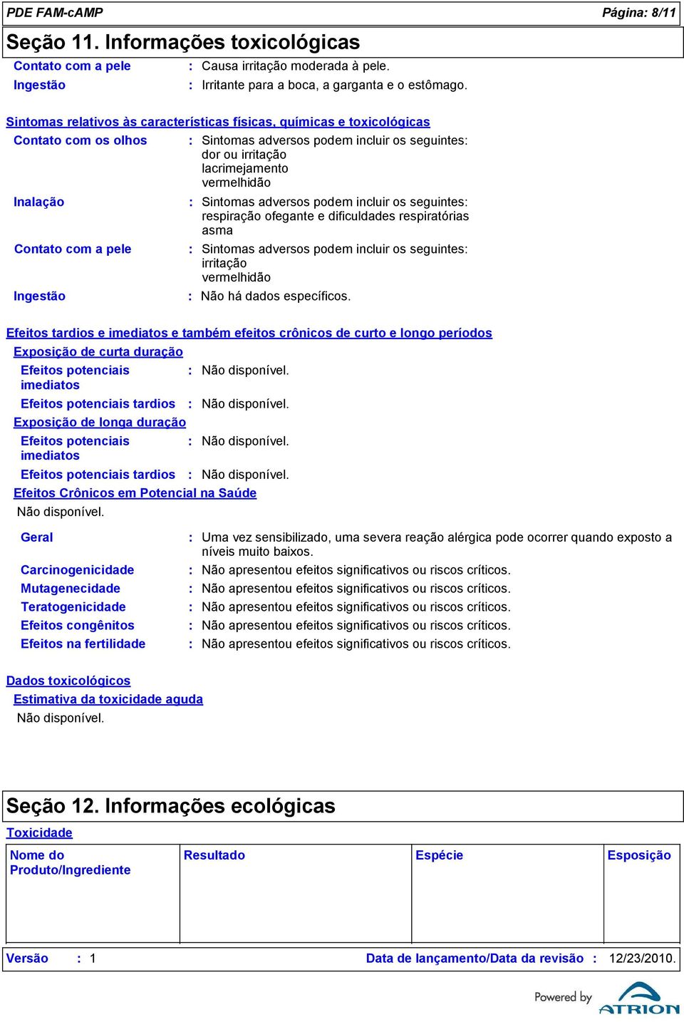 com a pele Ingestão Sintomas adversos podem incluir os seguintes respiração ofegante e dificuldades respiratórias asma Sintomas adversos podem incluir os seguintes irritação vermelhidão Não há dados