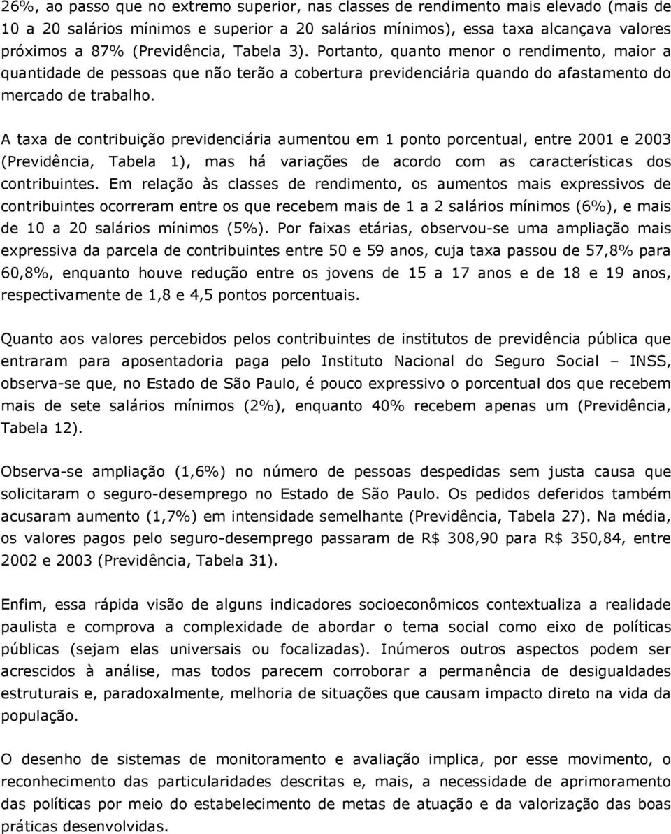 A taxa de contribuição previdenciária aumentou em 1 ponto porcentual, entre 2001 e 2003 (Previdência, Tabela 1), mas há variações de acordo com as características dos contribuintes.