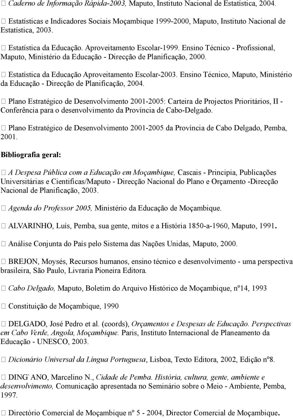 Estatística da Educação Aproveitamento Escolar-2003. Ensino Técnico, Maputo, Ministério da Educação - Direcção de Planificação, 2004.