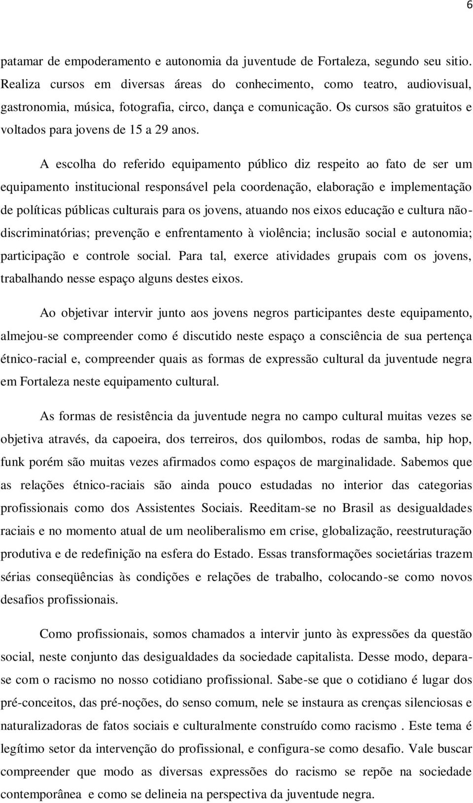 A escolha do referido equipamento público diz respeito ao fato de ser um equipamento institucional responsável pela coordenação, elaboração e implementação de políticas públicas culturais para os