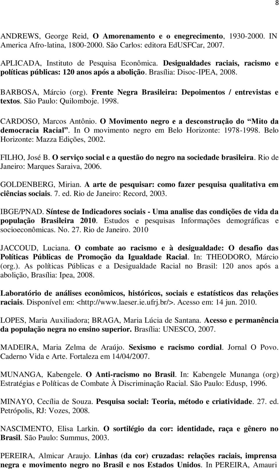 São Paulo: Quilomboje. 1998. CARDOSO, Marcos Antônio. O Movimento negro e a desconstrução do Mito da democracia Racial. In O movimento negro em Belo Horizonte: 1978-1998.