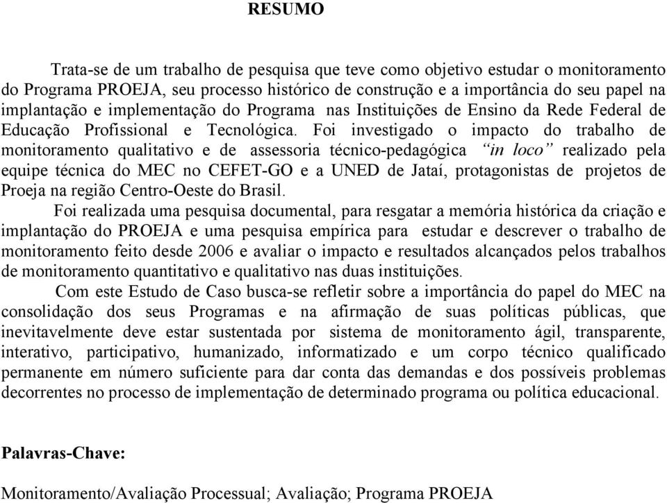 Foi investigado o impacto do trabalho de monitoramento qualitativo e de assessoria técnico-pedagógica in loco realizado pela equipe técnica do MEC no CEFET-GO e a UNED de Jataí, protagonistas de