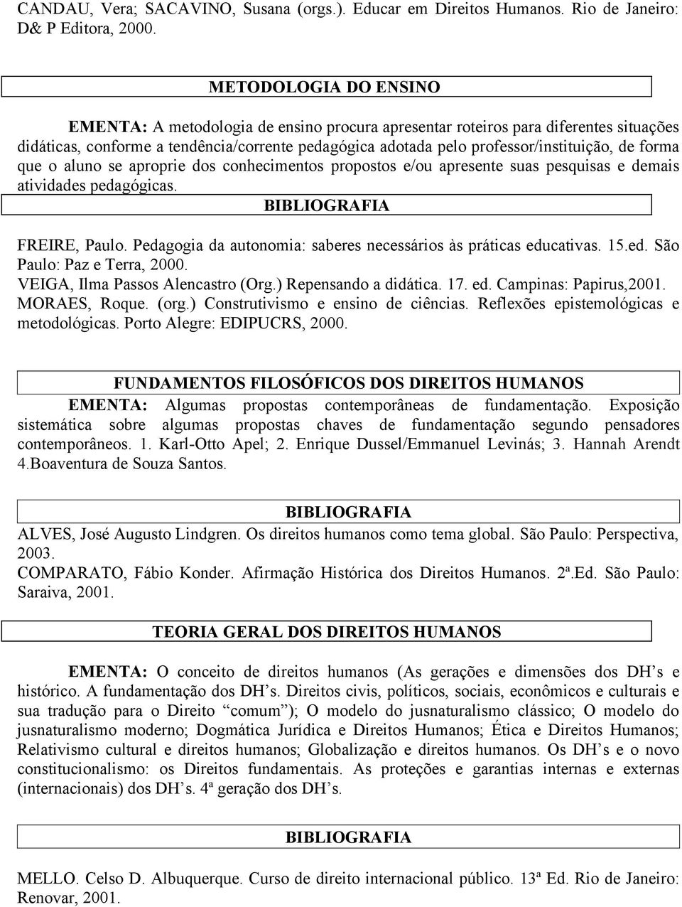 forma que o aluno se aproprie dos conhecimentos propostos e/ou apresente suas pesquisas e demais atividades pedagógicas. FREIRE, Paulo.