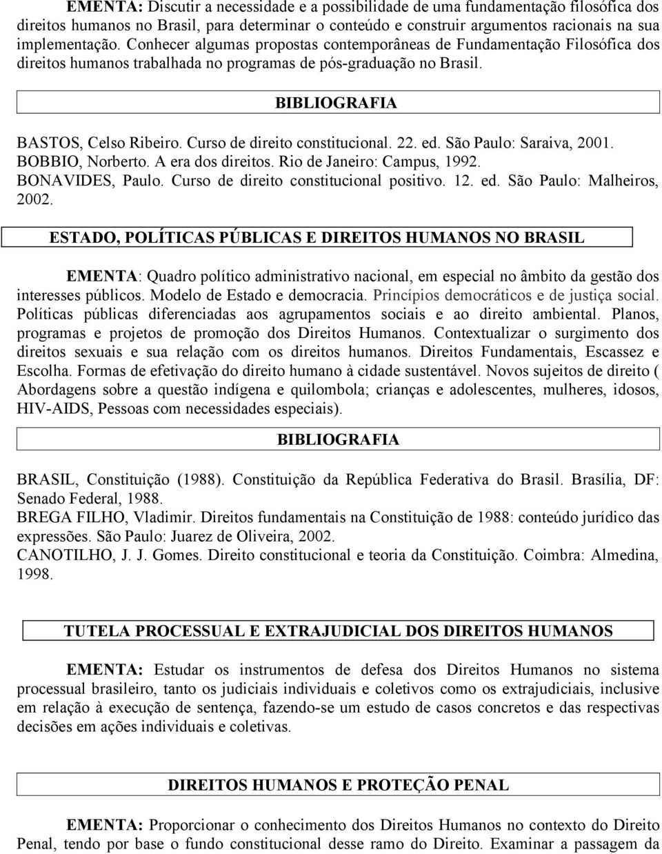 22. ed. São Paulo: Saraiva, 2001. BOBBIO, Norberto. A era dos direitos. Rio de Janeiro: Campus, 1992. BONAVIDES, Paulo. Curso de direito constitucional positivo. 12. ed. São Paulo: Malheiros, 2002.