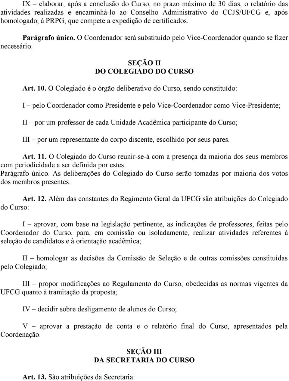 O Colegiado é o órgão deliberativo do Curso, sendo constituído: I pelo Coordenador como Presidente e pelo Vice-Coordenador como Vice-Presidente; II por um professor de cada Unidade Acadêmica