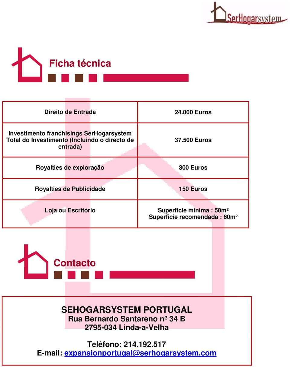 500 Euros Royalties de exploração 300 Euros Royalties de Publicidade 150 Euros Loja ou Escritório Superficie