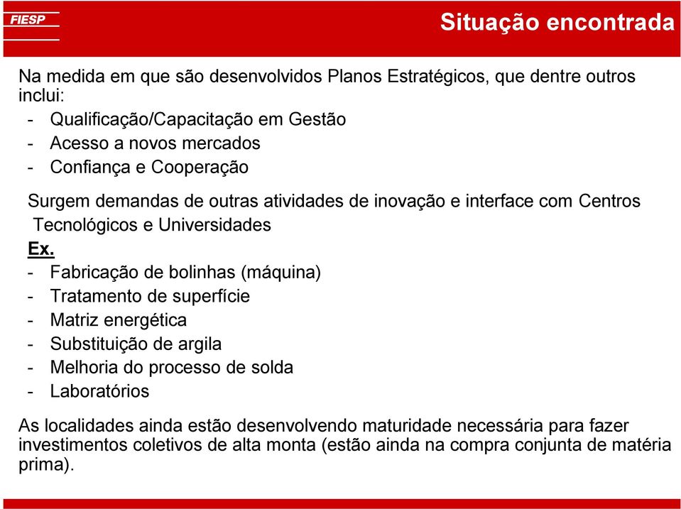 - Fabricação de bolinhas (máquina) - Tratamento de superfície - Matriz energética - Substituição de argila - Melhoria do processo de solda -