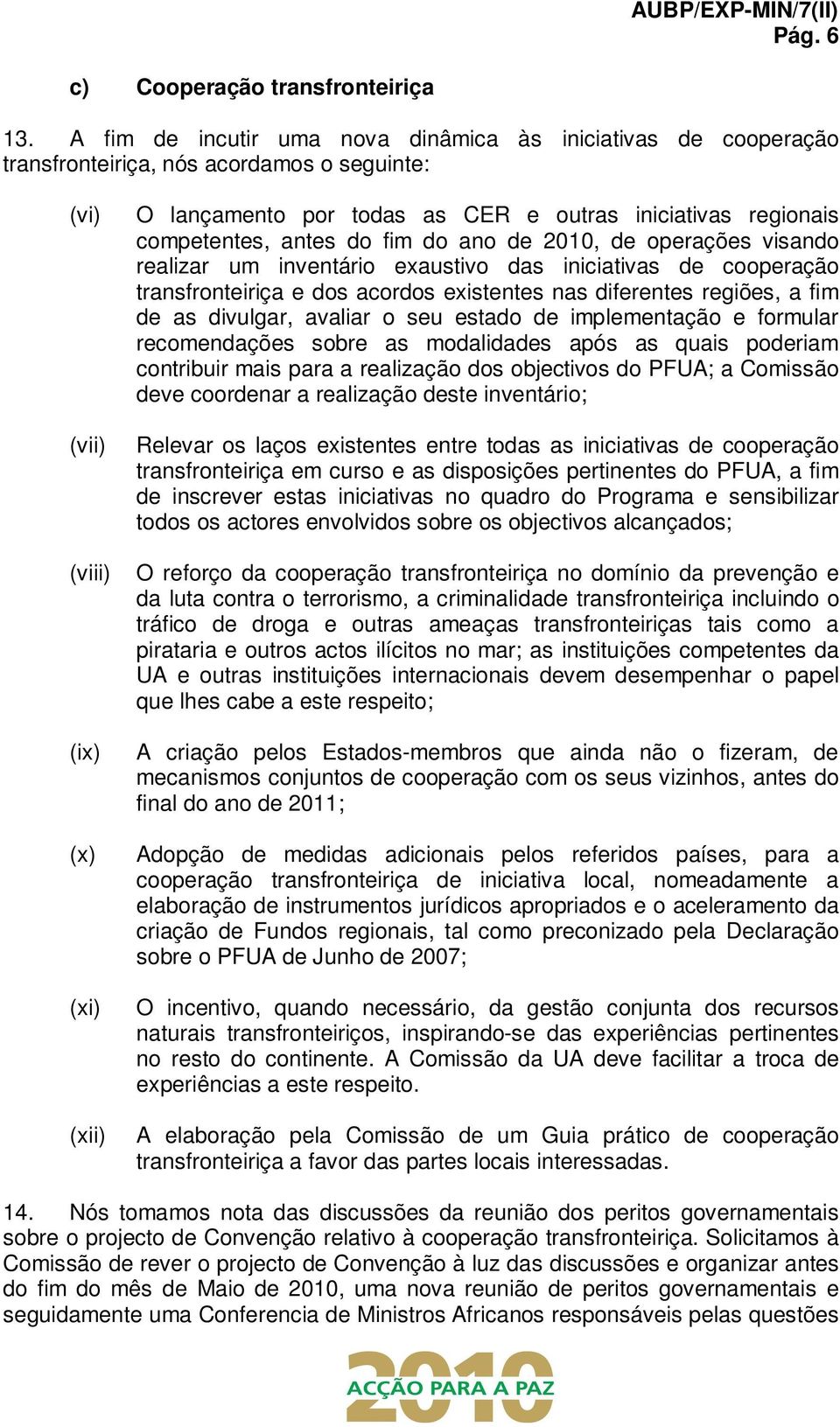 regionais competentes, antes do fim do ano de 2010, de operações visando realizar um inventário exaustivo das iniciativas de cooperação transfronteiriça e dos acordos existentes nas diferentes