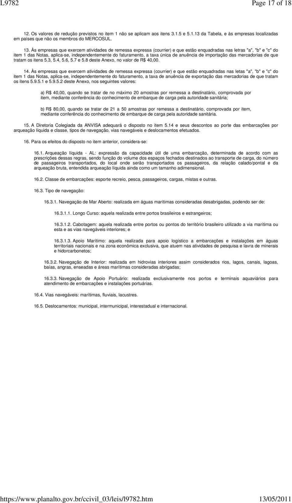 anuência de importação das mercadorias de que tratam os itens 5.3, 5.4, 5.6, 5.7 e 5.8 deste Anexo, no valor de R$ 40,00. 14.