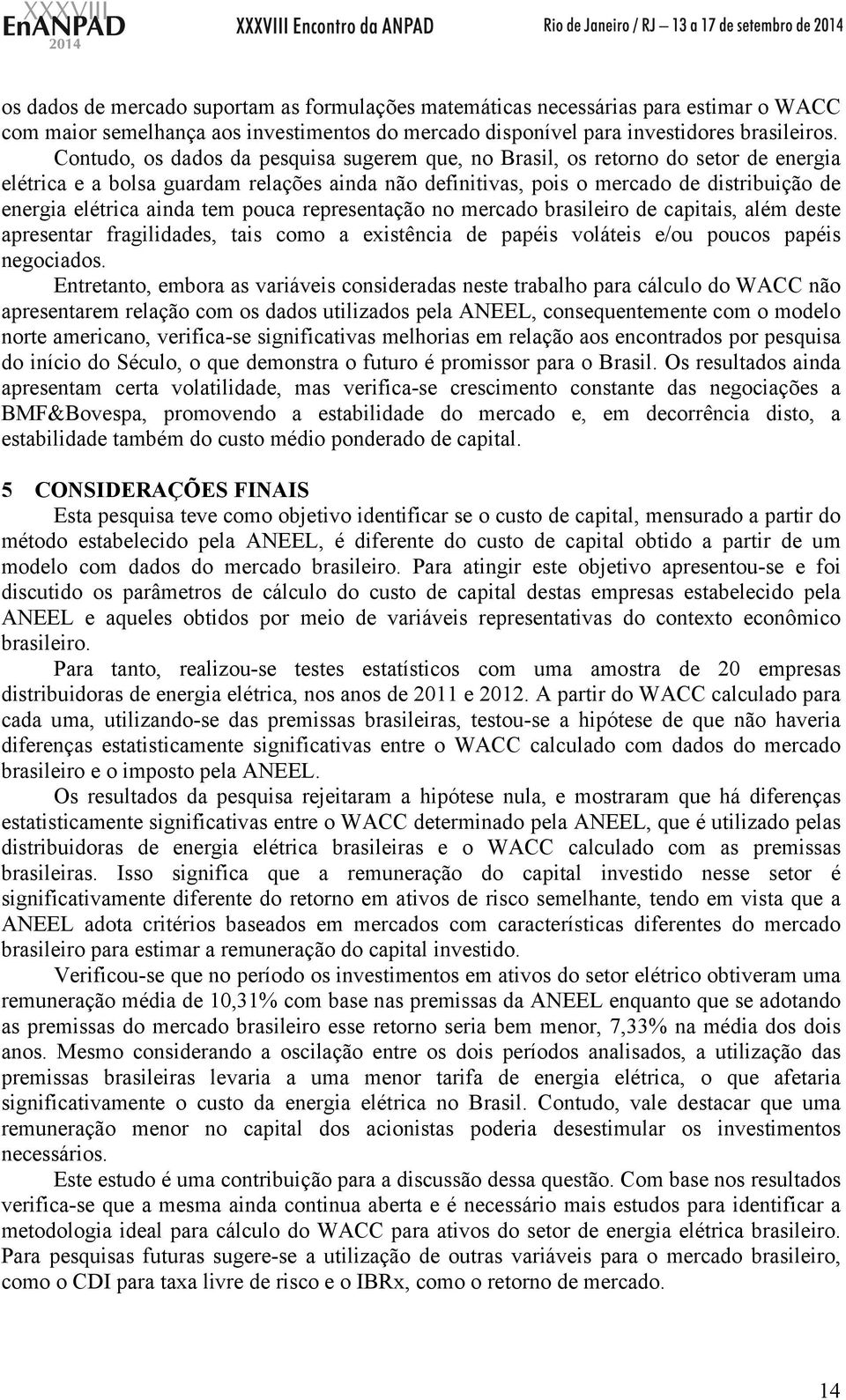 ainda tem pouca representação no mercado brasileiro de capitais, além deste apresentar fragilidades, tais como a existência de papéis voláteis e/ou poucos papéis negociados.