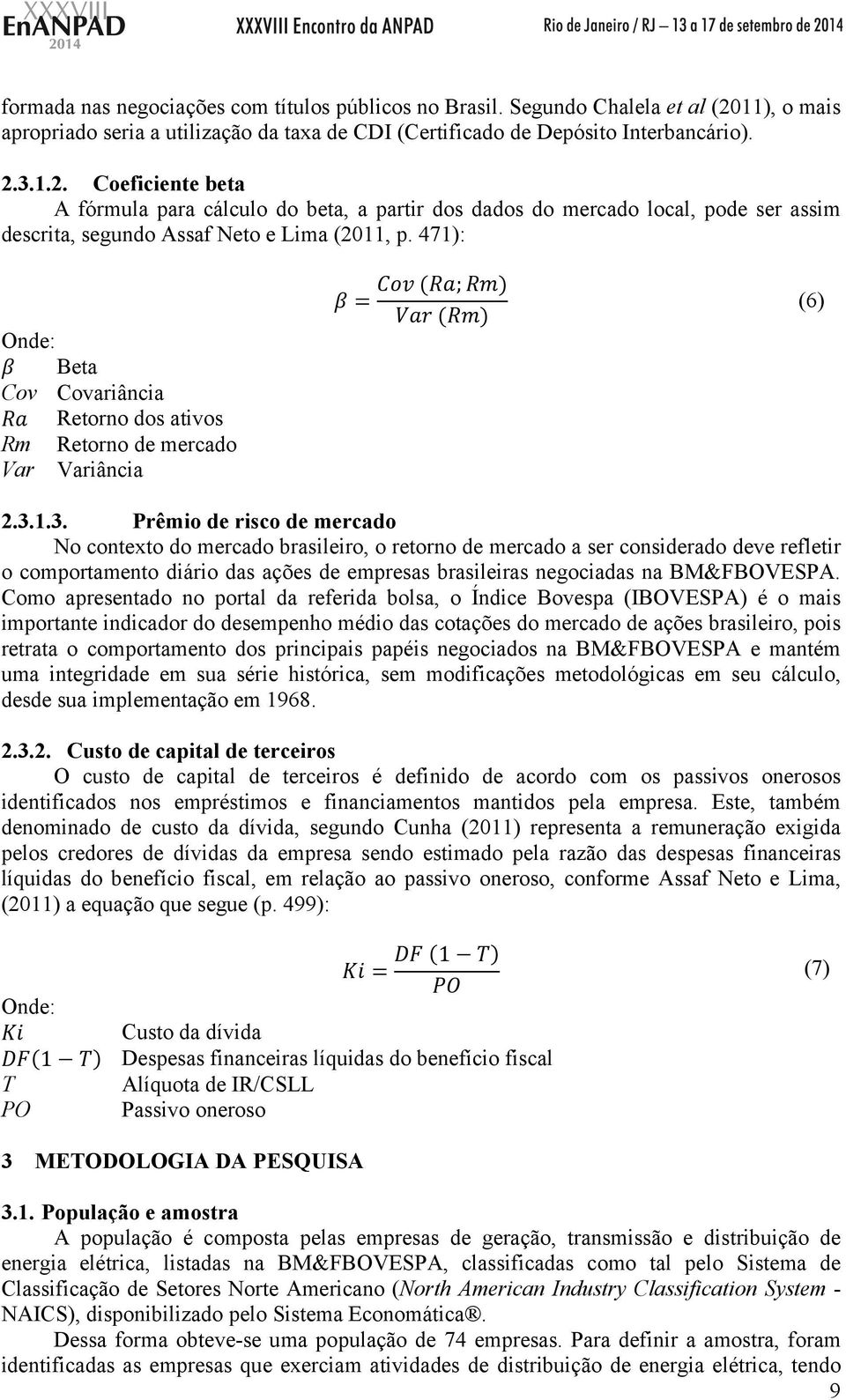 3.1.2. Coeficiente beta A fórmula para cálculo do beta, a partir dos dados do mercado local, pode ser assim descrita, segundo Assaf Neto e Lima (2011, p.