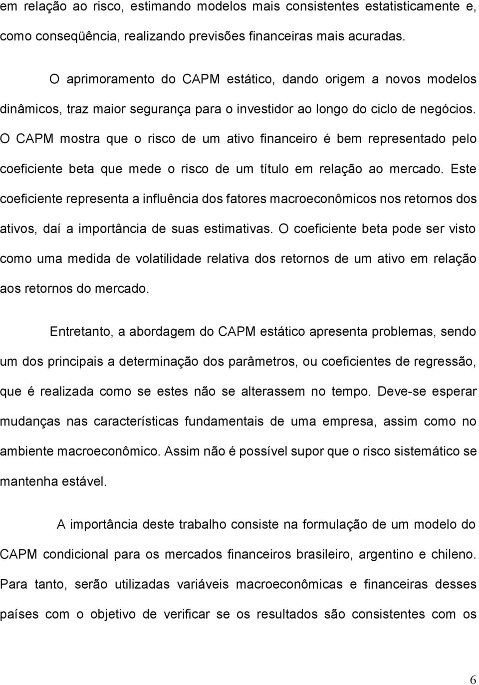 O CAPM mostra que o rsco de um atvo fnancero é bem representado pelo coefcente beta que mede o rsco de um título em relação ao mercado.