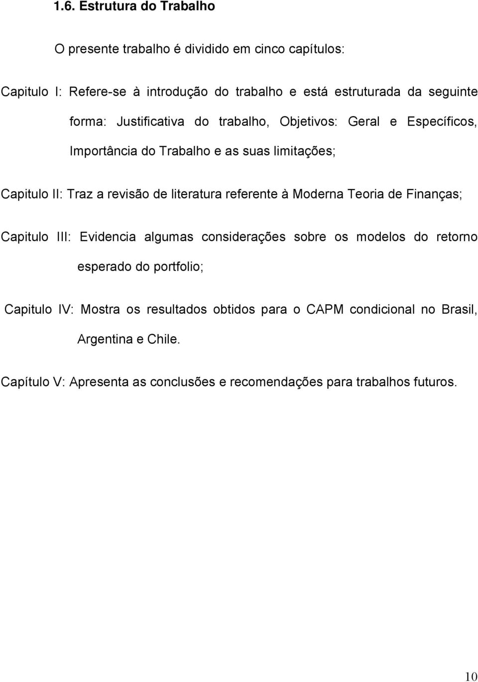 lteratura referente à Moderna Teora de Fnanças; Captulo III: Evdenca algumas consderações sobre os modelos do retorno esperado do portfolo; Captulo