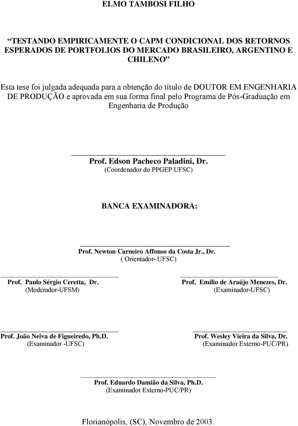 (Coordenador do PPGEP UFSC) BANCA EXAMINADORA: Prof. Newton Carnero Affonso da Costa Jr., Dr. ( Orentador- UFSC) Prof. Paulo Sérgo Ceretta, Dr. (Moderador-UFSM) Prof.